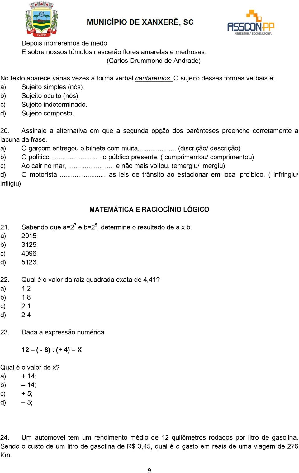 Assinale a alternativa em que a segunda opção dos parênteses preenche corretamente a lacuna da frase. a) O garçom entregou o bilhete com muita... (discrição/ descrição) b) O político.