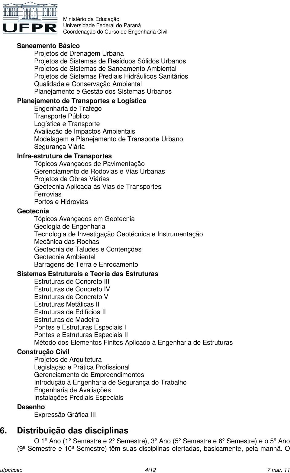 Impactos Ambientais Modelagem e Planejamento de Transporte Urbano Segurança Viária Infra-estrutura de Transportes Tópicos Avançados de Pavimentação Gerenciamento de Rodovias e Vias Urbanas Projetos