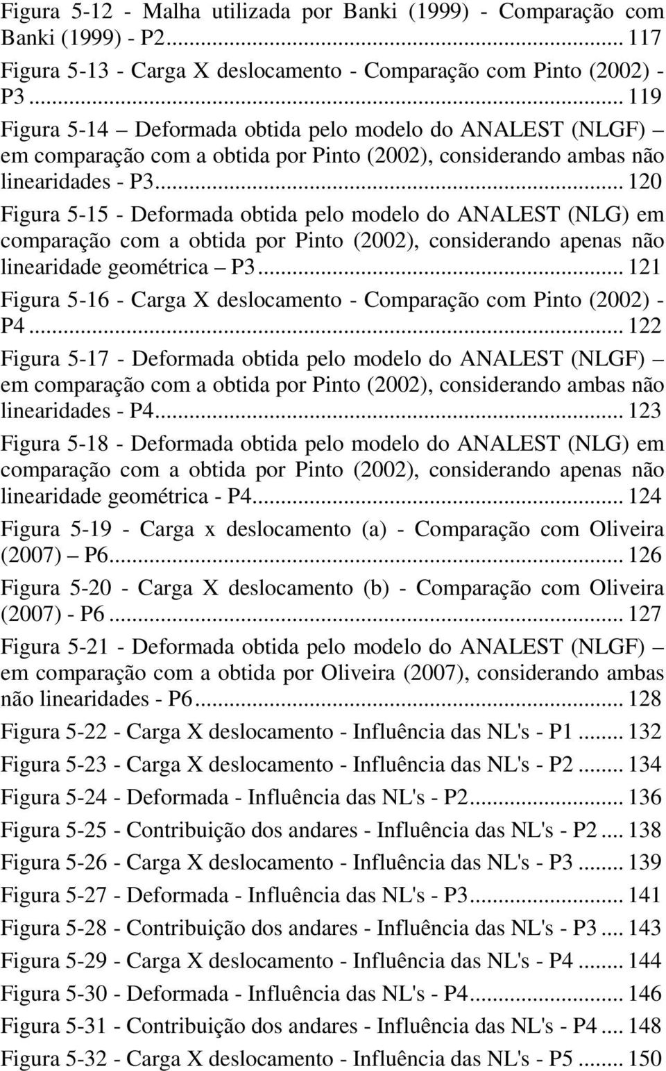 .. 10 Figura 5-15 - Deformada obtida pelo modelo do ANALEST (NLG) em comparação com a obtida por Pinto (00), considerando apenas não linearidade geométrica P3.