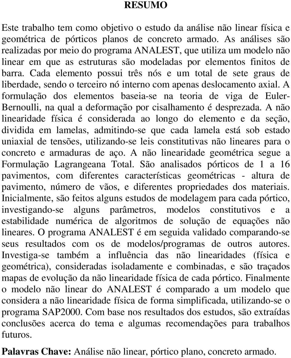 Cada elemento possui três nós e um total de sete graus de liberdade, sendo o terceiro nó interno com apenas deslocamento axial.