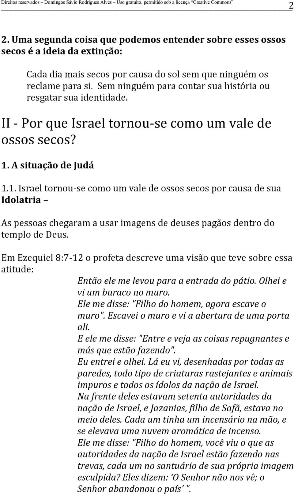 A situação de Judá 1.1. Israel tornou- se como um vale de ossos secos por causa de sua Idolatria As pessoas chegaram a usar imagens de deuses pagãos dentro do templo de Deus.