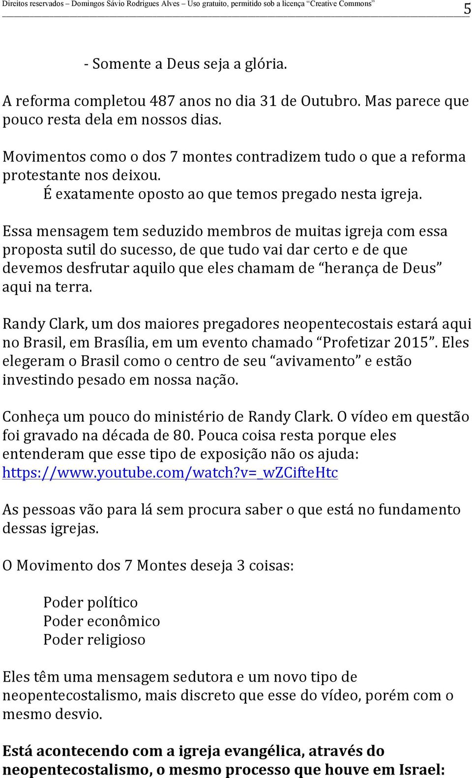 Essa mensagem tem seduzido membros de muitas igreja com essa proposta sutil do sucesso, de que tudo vai dar certo e de que devemos desfrutar aquilo que eles chamam de herança de Deus aqui na terra.