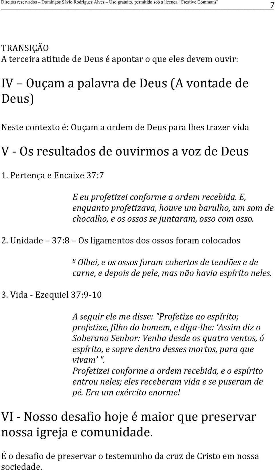 Unidade 37:8 Os ligamentos dos ossos foram colocados 3. Vida - Ezequiel 37:9-10 8 Olhei, e os ossos foram cobertos de tendões e de carne, e depois de pele, mas não havia espírito neles.