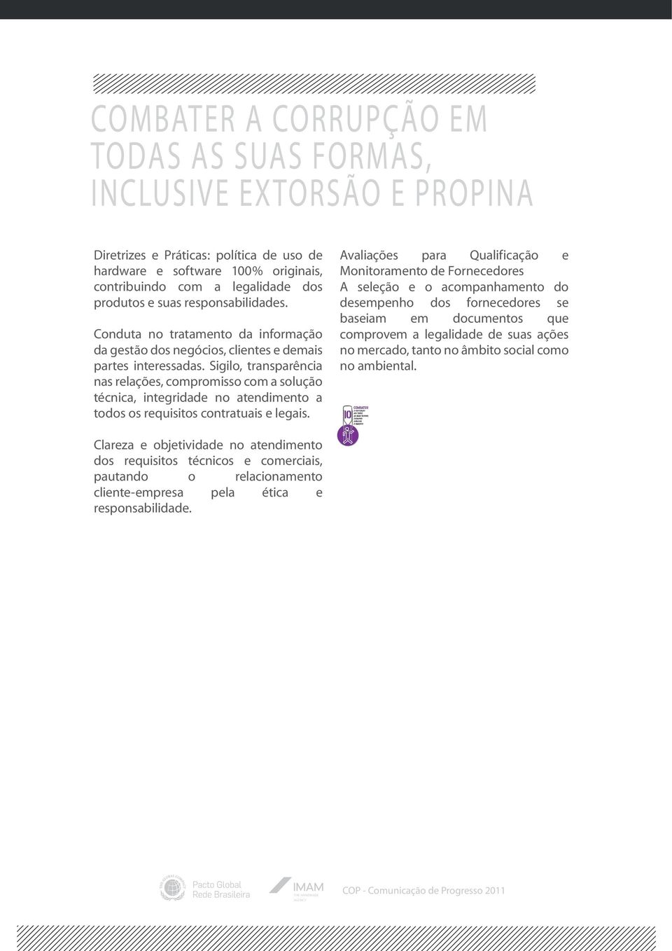 Sigilo, transparência nas relações, compromisso com a solução técnica, integridade no atendimento a todos os requisitos contratuais e legais.