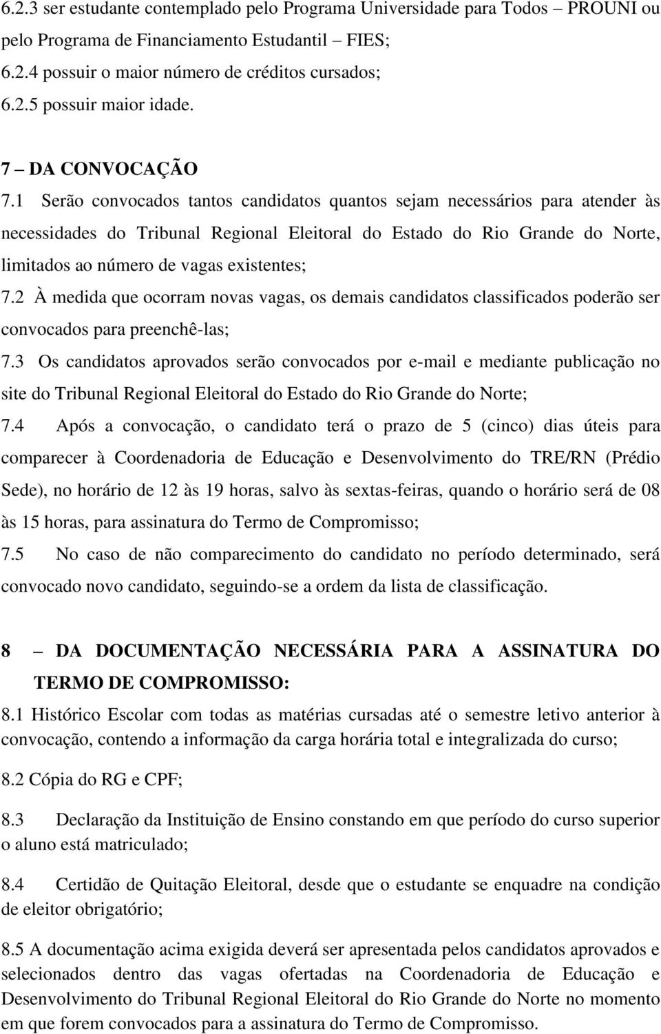 1 Serão convocados tantos candidatos quantos sejam necessários para atender às necessidades do Tribunal Regional Eleitoral do Estado do Rio Grande do Norte, limitados ao número de vagas existentes; 7.