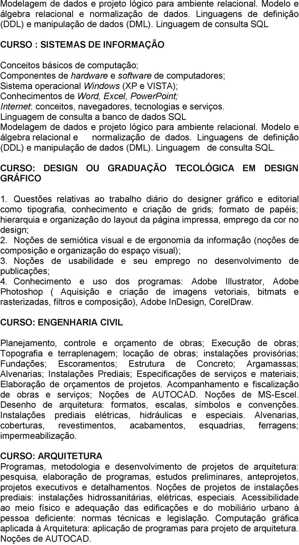 de Word, Excel, PowerPoint; Internet: conceitos, navegadores, tecnologias e serviços. Linguagem de consulta a banco de dados SQL  Linguagem de consulta SQL.