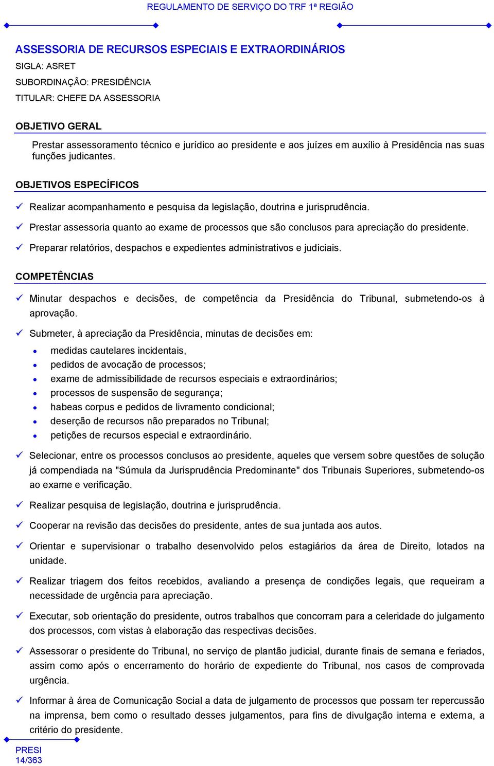 Prestar assessoria quanto ao exame de processos que são conclusos para apreciação do presidente. Preparar relatórios, despachos e expedientes administrativos e judiciais.