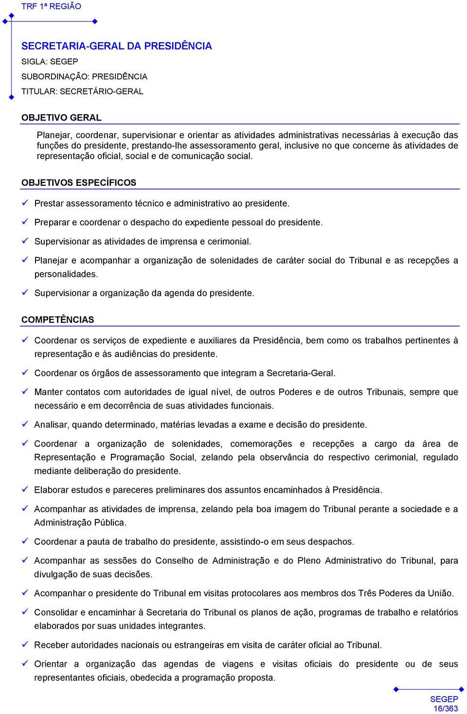 Prestar assessoramento técnico e administrativo ao presidente. Preparar e coordenar o despacho do expediente pessoal do presidente. Supervisionar as atividades de imprensa e cerimonial.