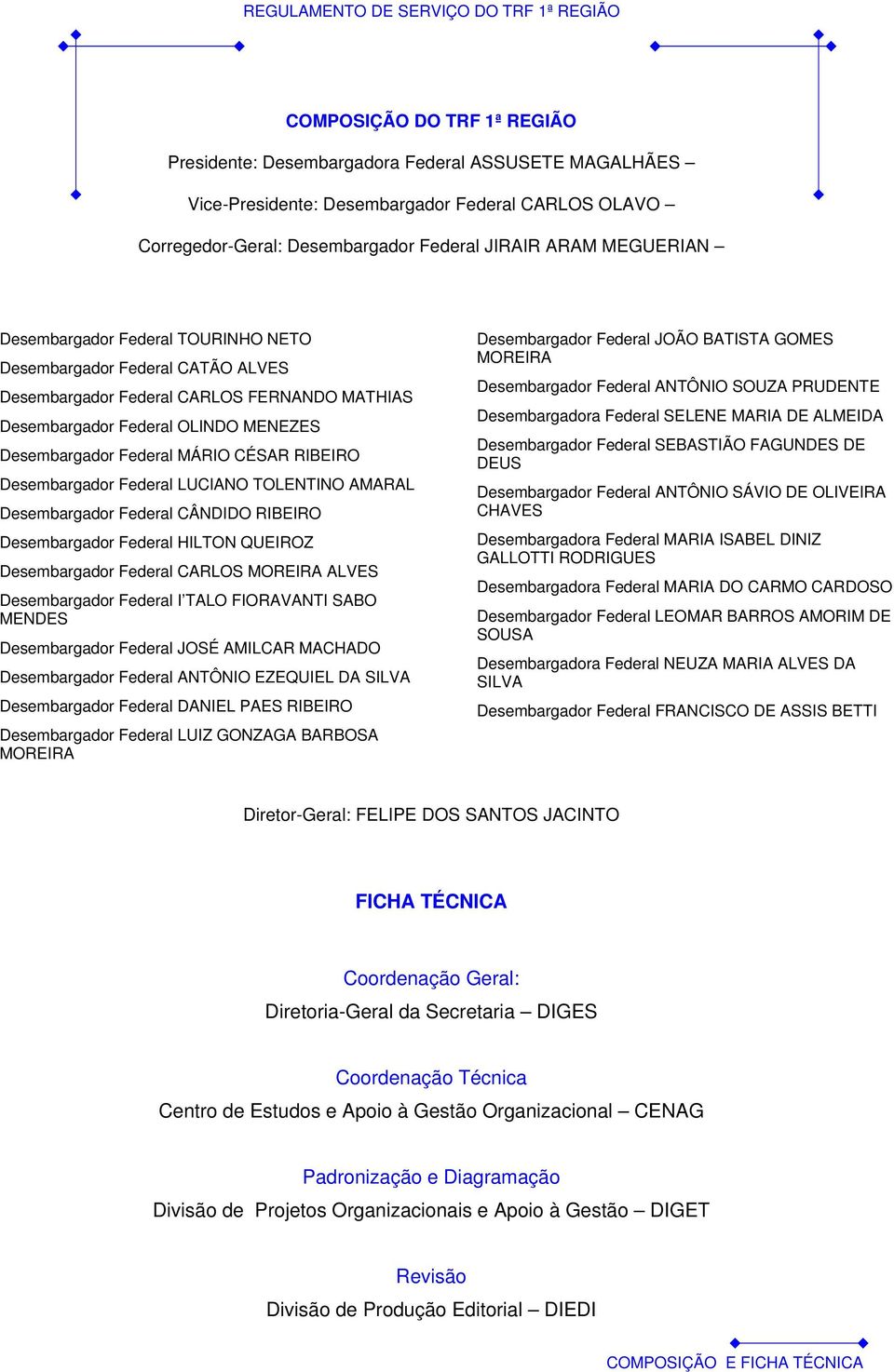 Desembargador Federal LUCIANO TOLENTINO AMARAL Desembargador Federal CÂNDIDO RIBEIRO Desembargador Federal HILTON QUEIROZ Desembargador Federal CARLOS MOREIRA ALVES Desembargador Federal I TALO