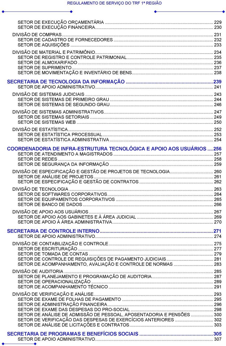 ..239 SETOR DE APOIO ADMINISTRATIVO... 241 DIVISÃO DE SISTEMAS JUDICIAIS... 243 SETOR DE SISTEMAS DE PRIMEIRO GRAU... 244 SETOR DE SISTEMAS DE SEGUNDO GRAU... 246 DIVISÃO DE SISTEMAS ADMINISTRATIVOS.