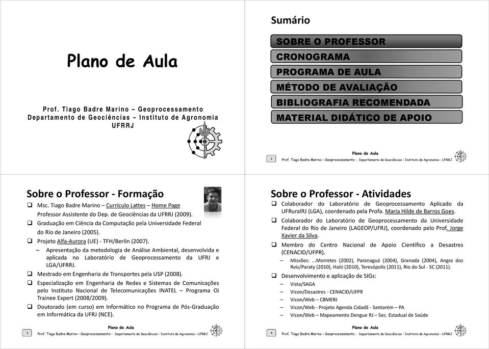 TiagoBadreMarino CurrículoLattes HomePage Professor Assistente do Dep. de Geociências da UFRRJ(2009). Graduação em Ciência da Computação pela Universidade Federal do Rio de Janeiro(2005).