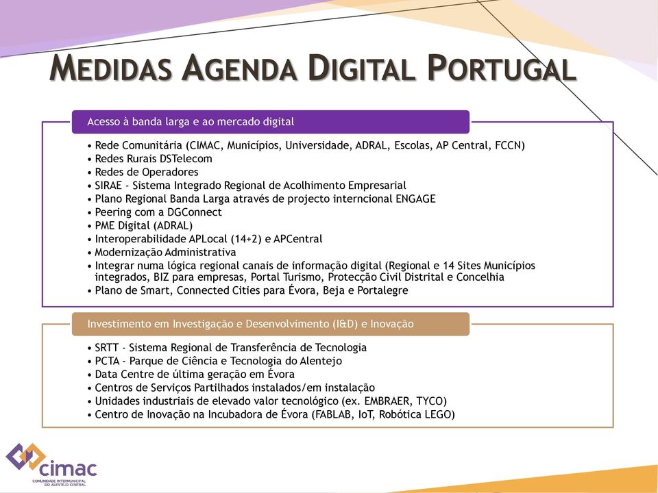 Interoperabilidade APLocal (14+2) e APCentral Modernização Administrativa Integrar numa lógica regional canais de informação digital (Regional e 14 Sites Municípios integrados, BIZ para empresas,