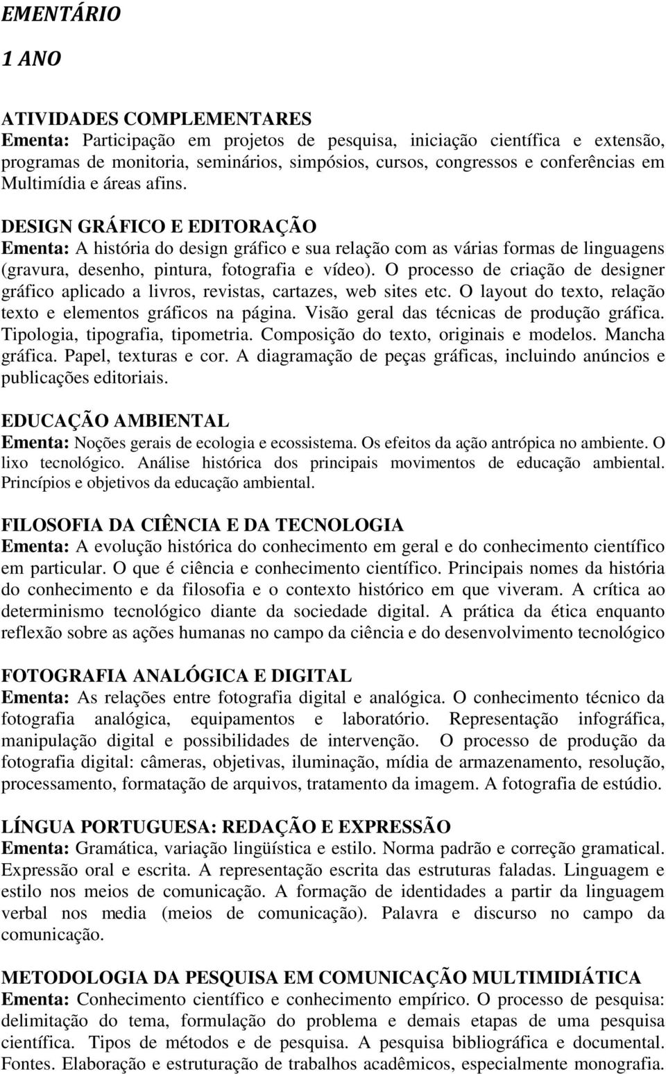 Visão geral das técnicas de produção gráfica. Tipologia, tipografia, tipometria. Composição do texto, originais e modelos. Mancha gráfica. Papel, texturas e cor.