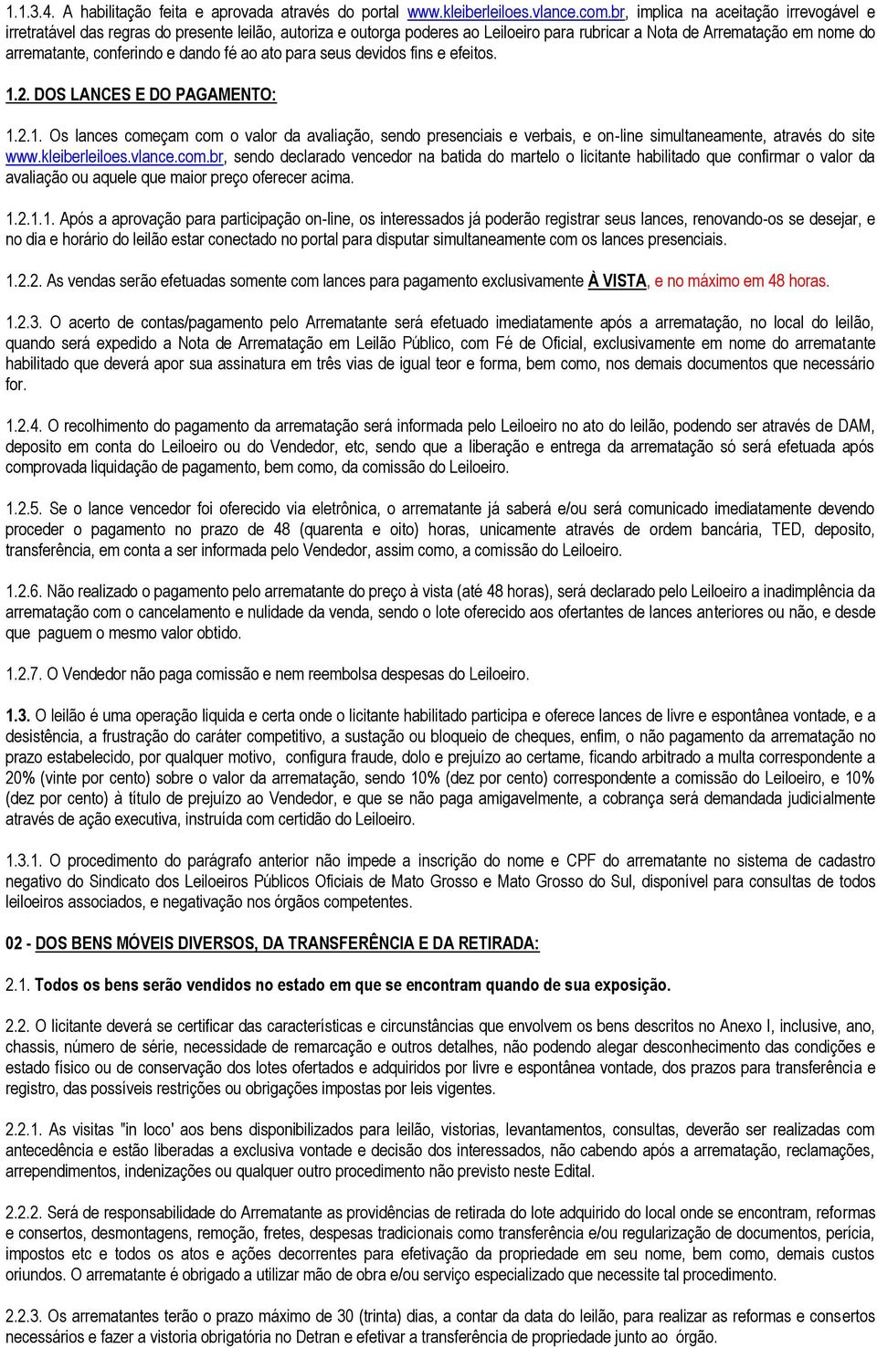 dando fé ao ato para seus devidos fins e efeitos. 1.2. DOS LANCES E DO PAGAMENTO: 1.2.1. Os lances começam com o valor da avaliação, sendo presenciais e verbais, e on-line simultaneamente, através do site www.