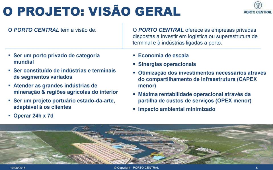 dispostas a investir em logística ou superestrutura de terminal e à indústrias ligadas a porto: Economia de escala Sinergias operacionais Otimização dos investimentos necessários através