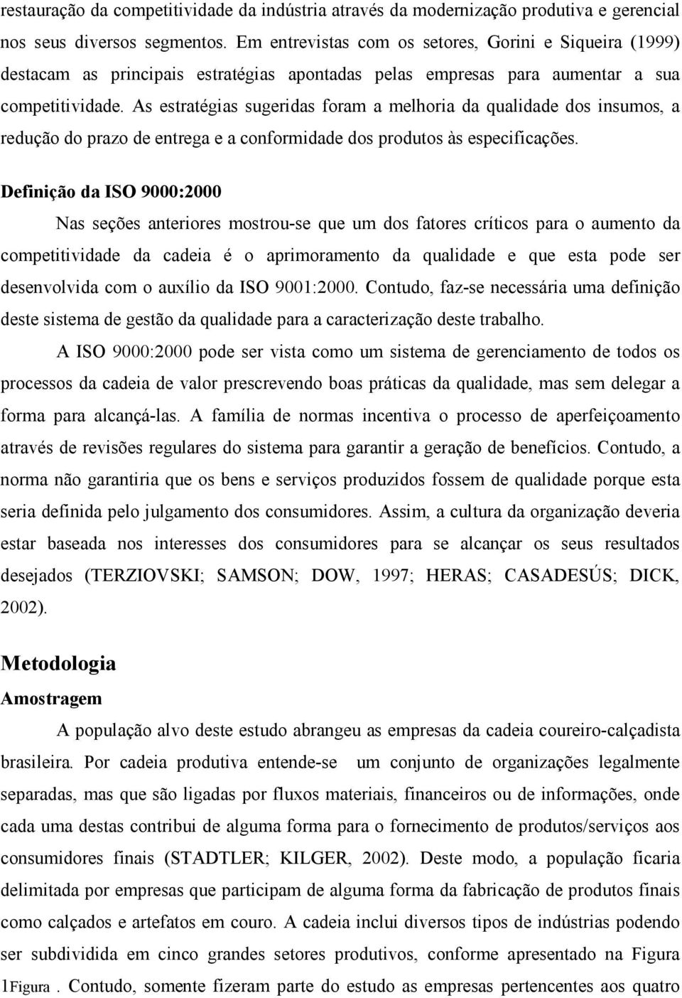 As estratégias sugeridas foram a melhoria da qualidade dos insumos, a redução do prazo de entrega e a conformidade dos produtos às especificações.