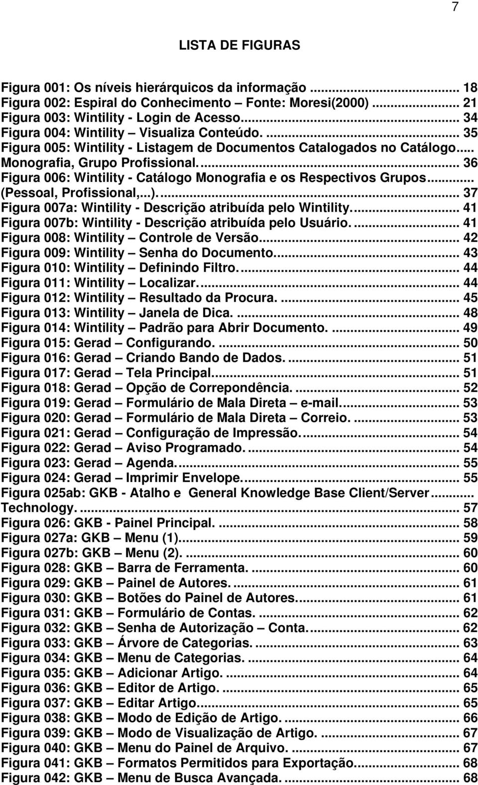 .. 36 Figura 006: Wintility - Catálogo Monografia e os Respectivos Grupos... (Pessoal, Profissional,...)... 37 Figura 007a: Wintility - Descrição atribuída pelo Wintility.