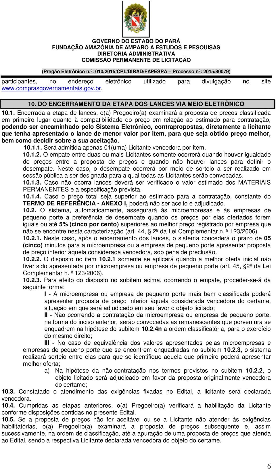 .1. Encerrada a etapa de lances, o(a) Pregoeiro(a) examinará a proposta de preços classificada em primeiro lugar quanto à compatibilidade do preço em relação ao estimado para contratação, podendo ser