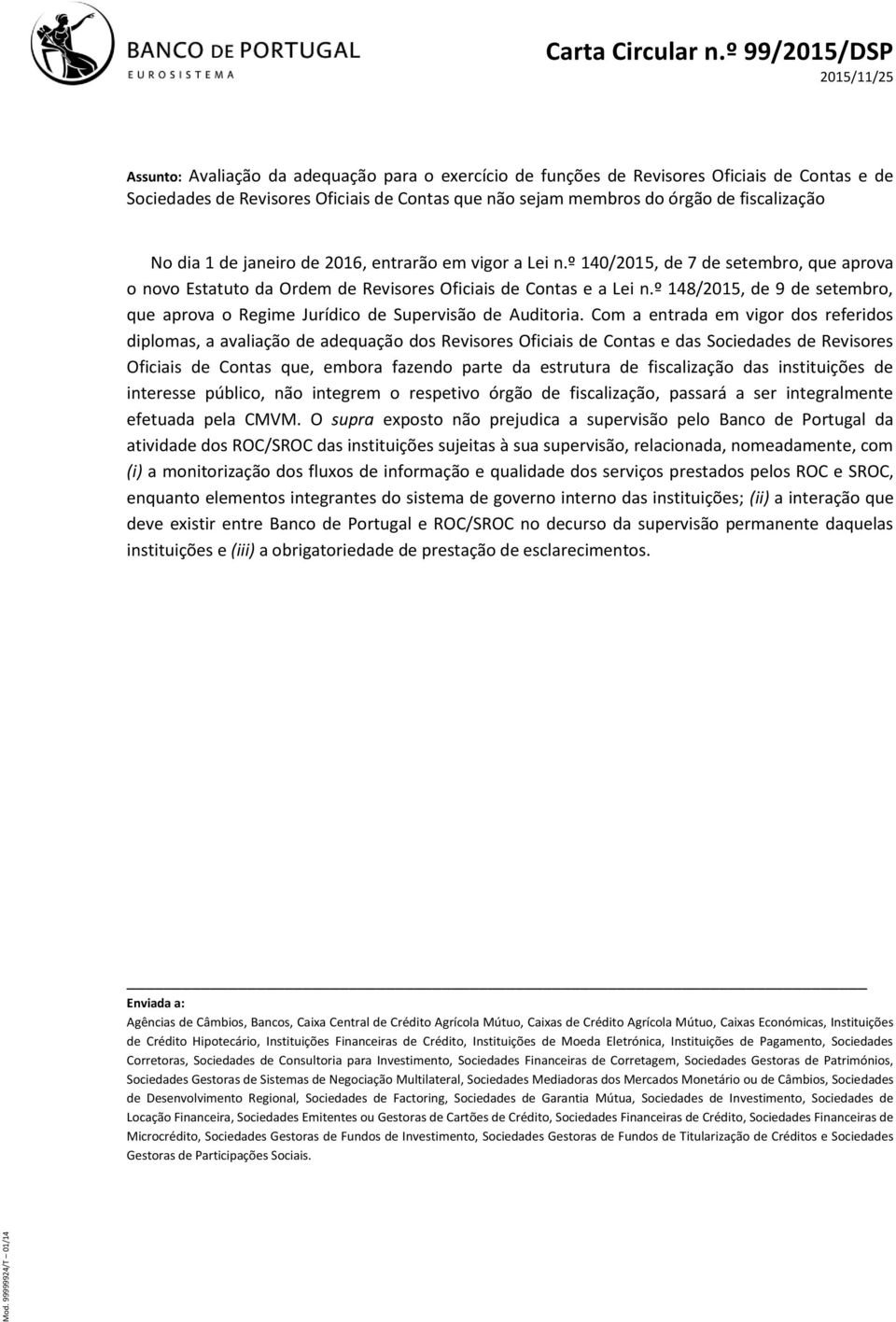 fiscalização No dia 1 de janeiro de 2016, entrarão em vigor a Lei n.º 140/2015, de 7 de setembro, que aprova o novo Estatuto da Ordem de Revisores Oficiais de Contas e a Lei n.