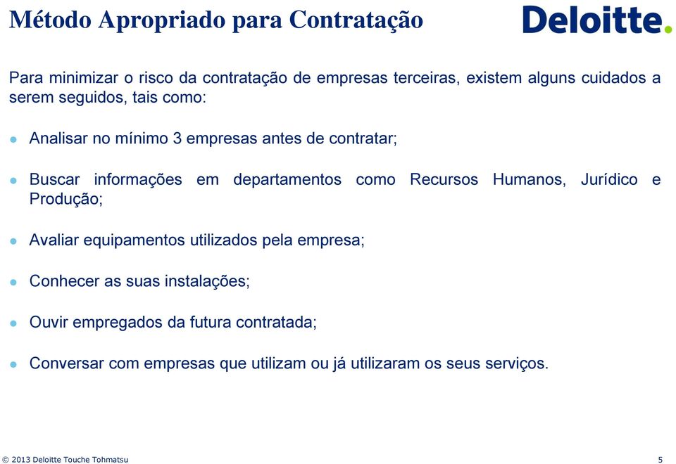 departamentos como Recursos Humanos, Jurídico e Produção; Avaliar equipamentos utilizados pela empresa; Conhecer as