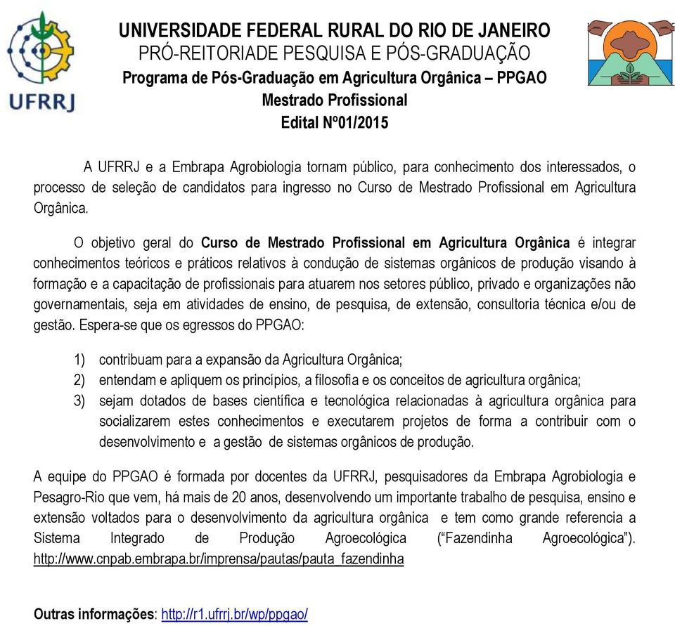 O objetivo geral do Curso de Mestrado Profissional em Agricultura Orgânica é integrar conhecimentos teóricos e práticos relativos à condução de sistemas orgânicos de produção visando à formação e a