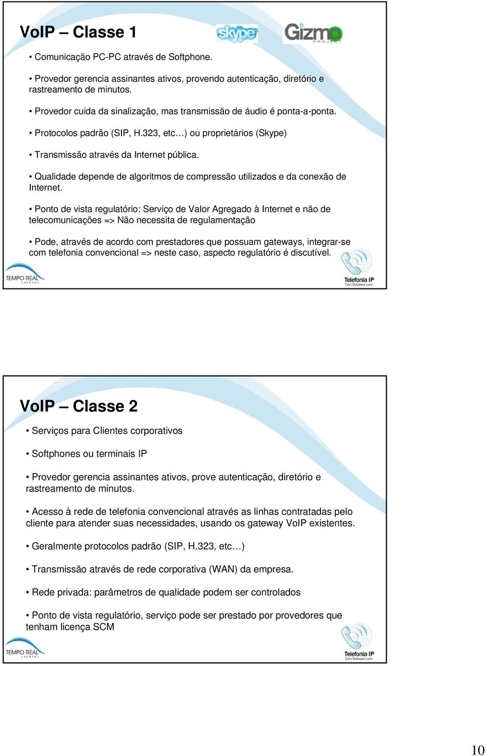 Qualidade depende de algoritmos de compressão utilizados e da conexão de Internet.