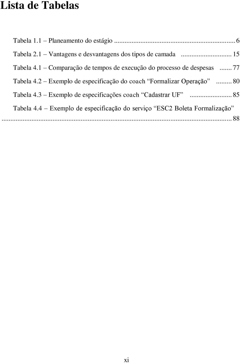 1 Comparação de tempos de execução do processo de despesas 3... 77 Tabela 4.