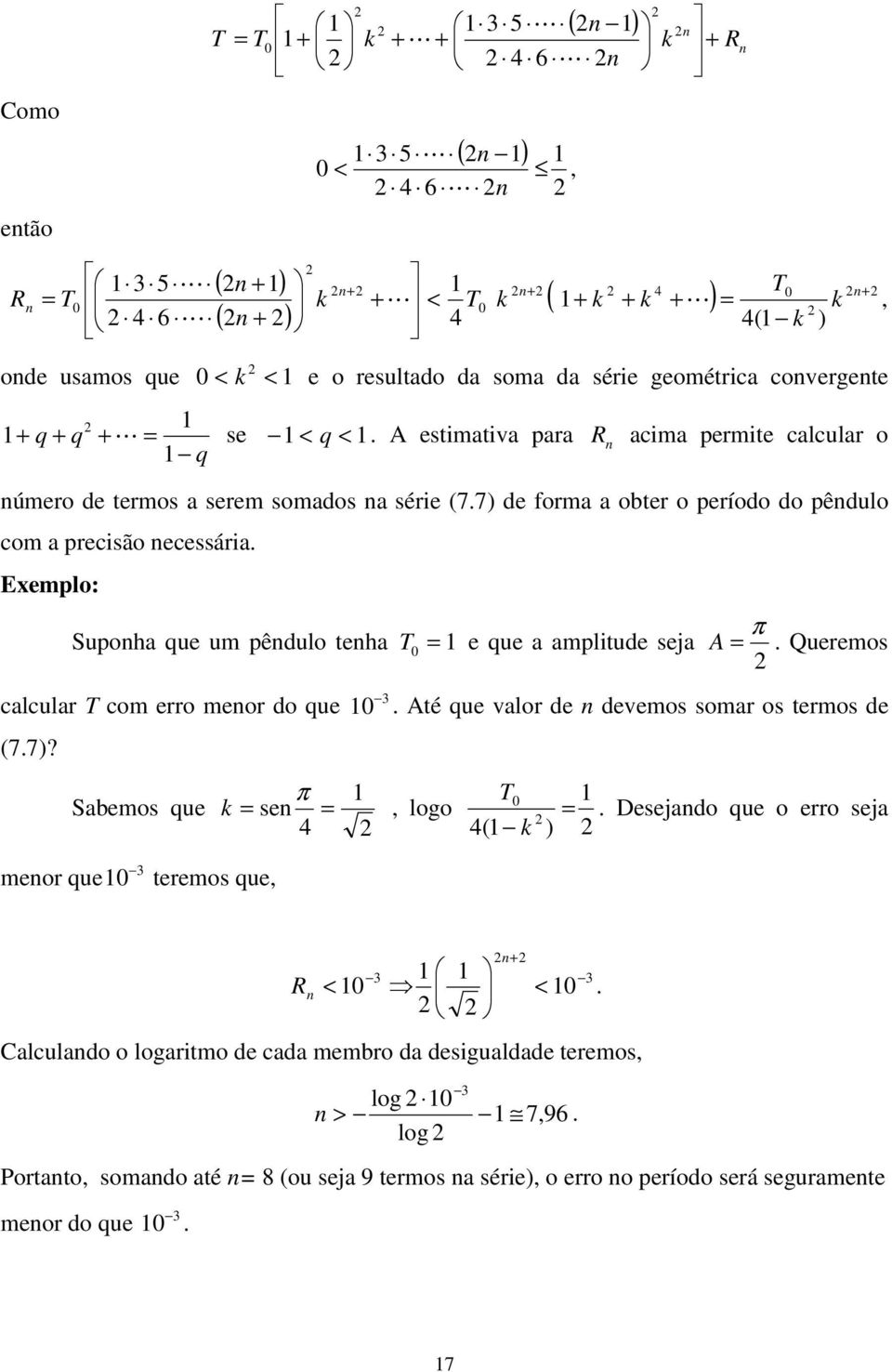 Exemplo: Supoha que um pêdulo teha T e que a amplitude seja A. Queremos calcular T com erro meor do que. Até que valor de devemos somar os termos de (7.7)? Sabemos que se, logo ) ( T.