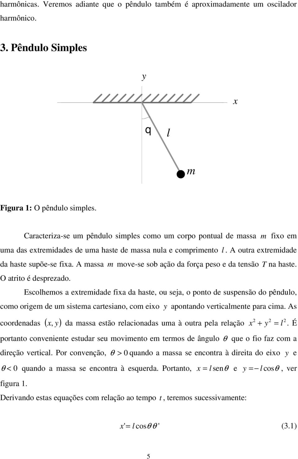 A massa m move-se sob ação da força peso e da tesão T a haste. O atrito é desprezado.