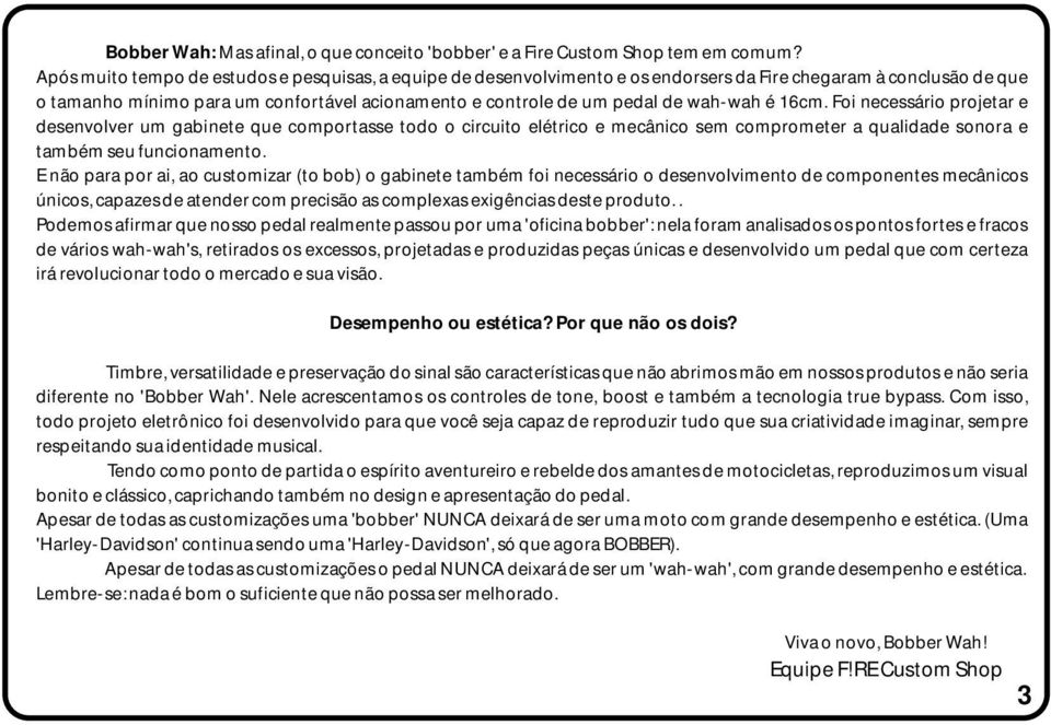 wah-wah é 16cm. Foi necessário projetar e desenvolver um gabinete que comportasse todo o circuito elétrico e mecânico sem comprometer a qualidade sonora e também seu funcionamento.