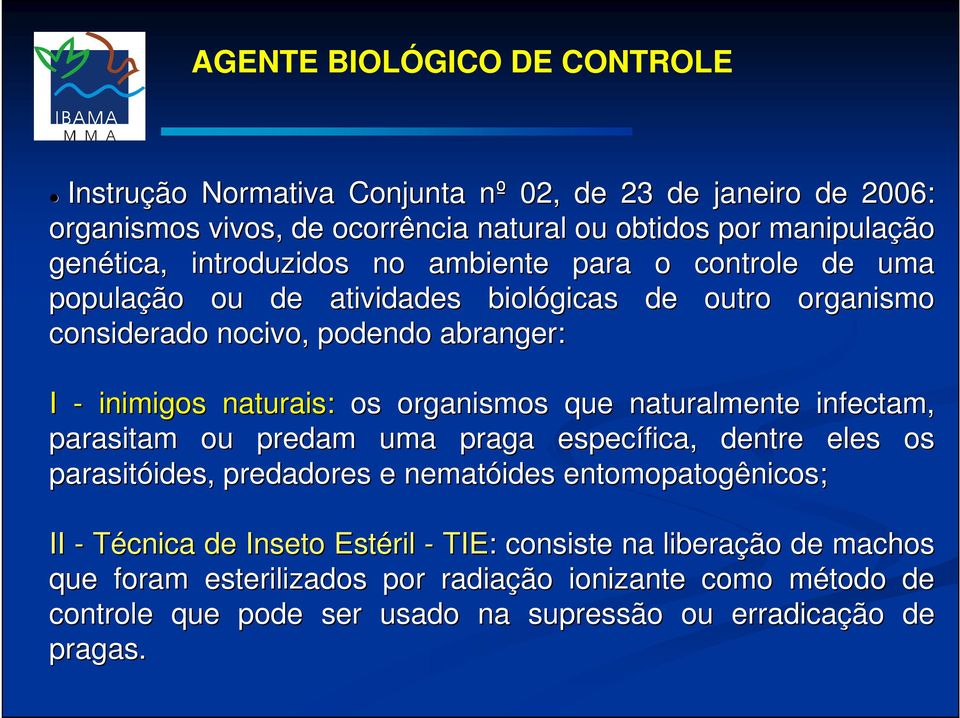 organismos que naturalmente infectam, parasitam ou predam uma praga específica, dentre eles os parasitóides, ides, predadores e nematóides entomopatogênicos; II - Técnica de