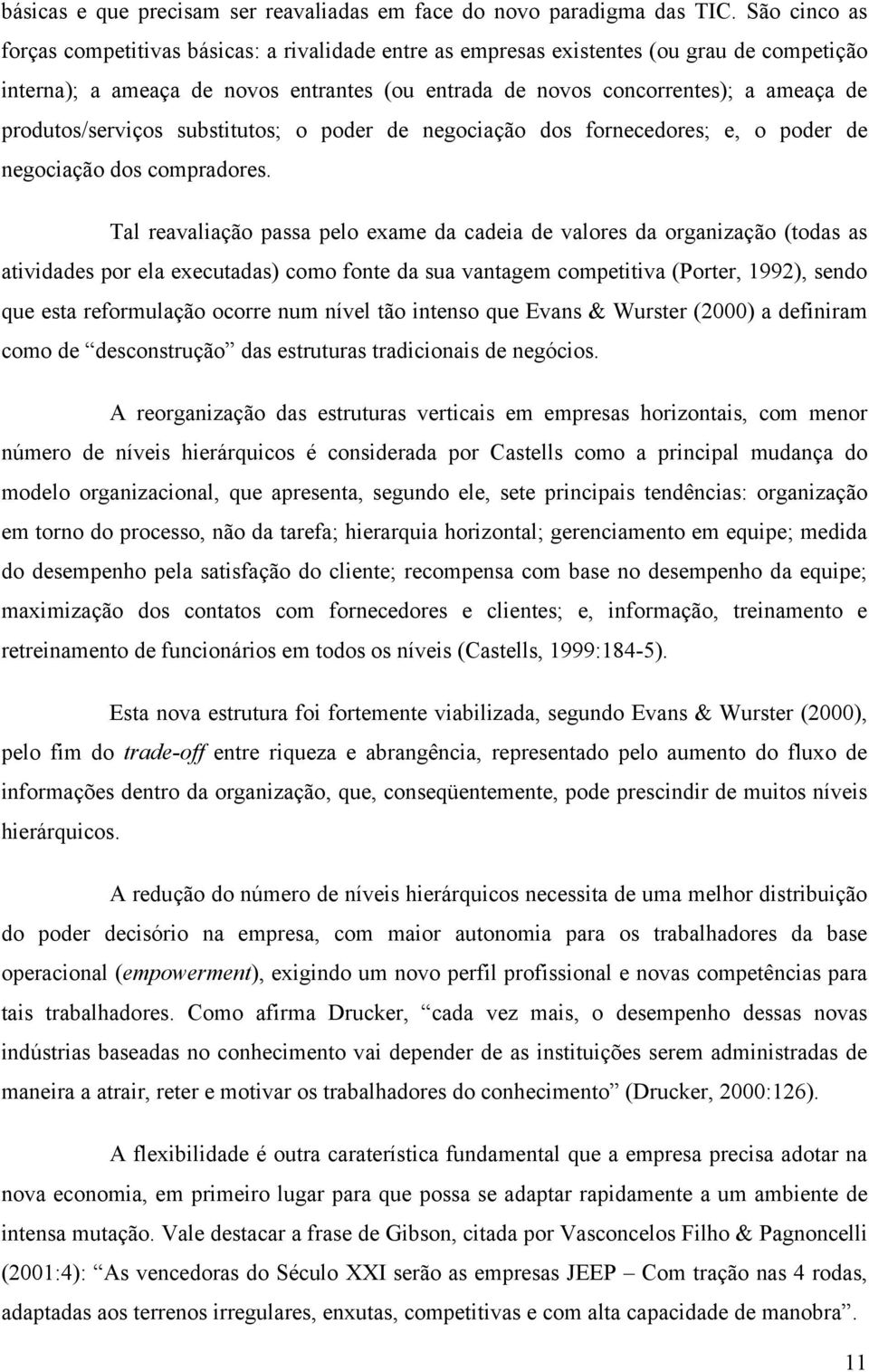 produtos/serviços substitutos; o poder de negociação dos fornecedores; e, o poder de negociação dos compradores.