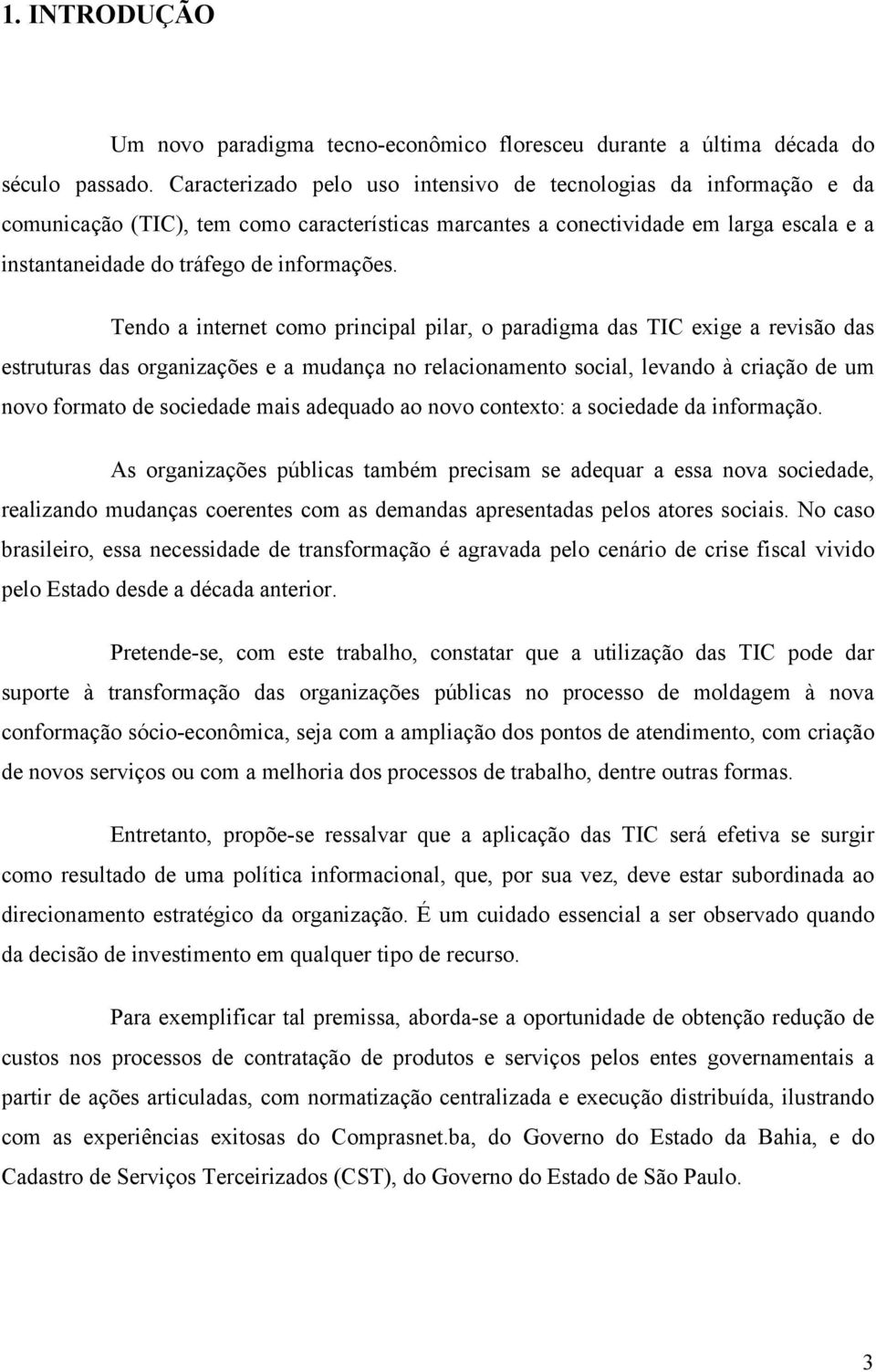 Tendo a internet como principal pilar, o paradigma das TIC exige a revisão das estruturas das organizações e a mudança no relacionamento social, levando à criação de um novo formato de sociedade mais