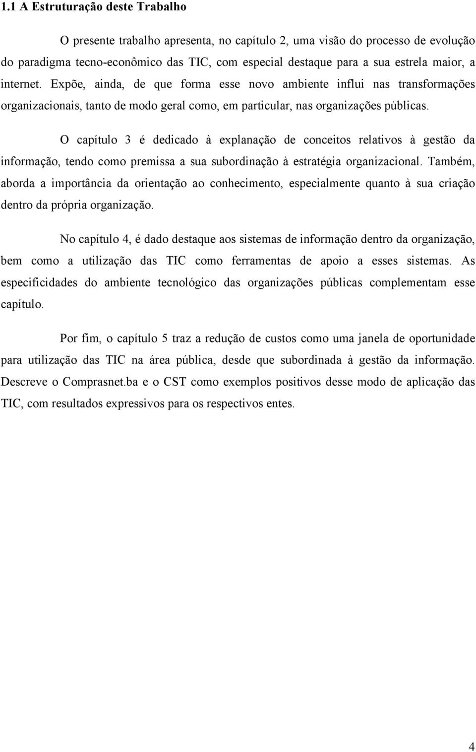 O capítulo 3 é dedicado à explanação de conceitos relativos à gestão da informação, tendo como premissa a sua subordinação à estratégia organizacional.