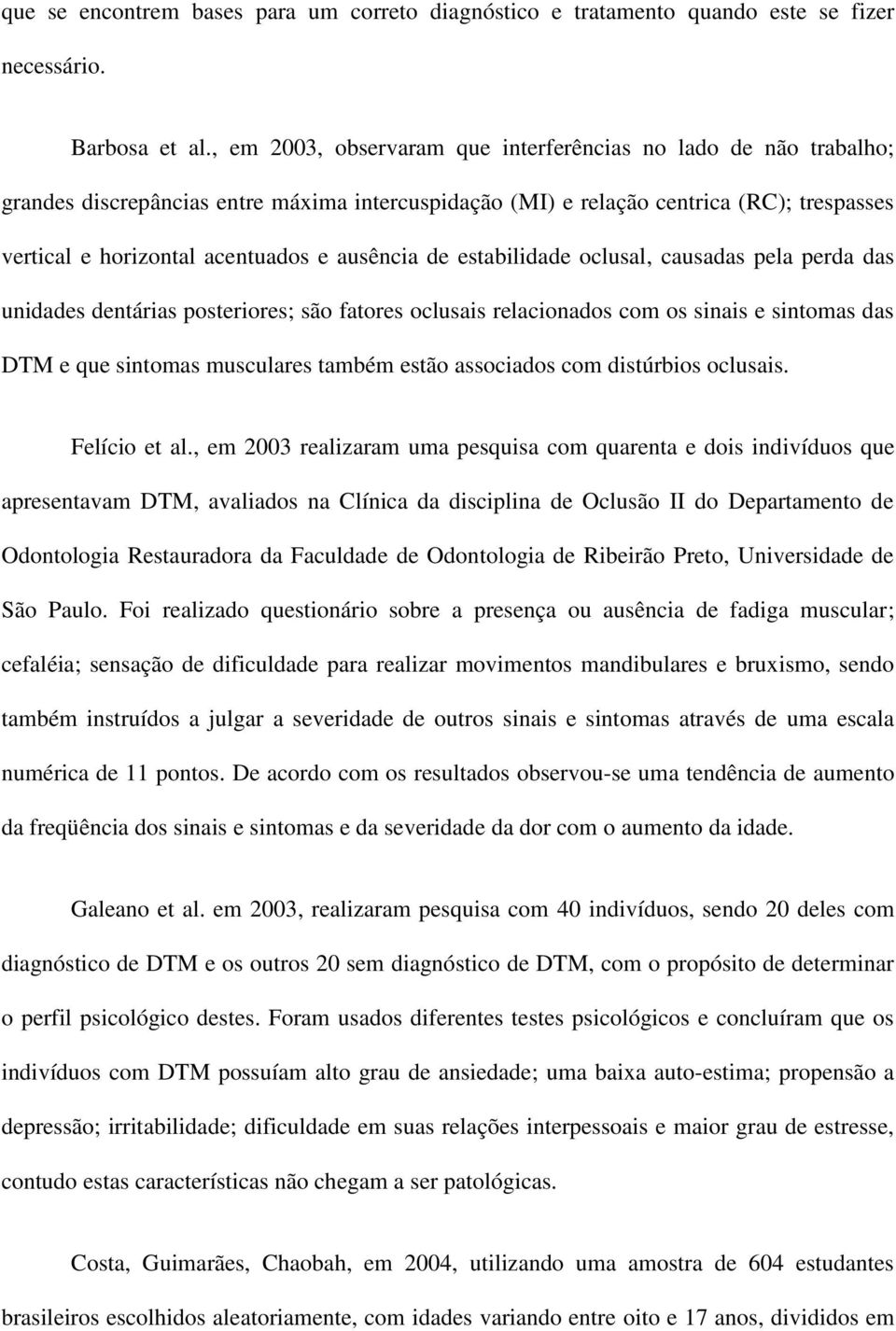 ausência de estabilidade oclusal, causadas pela perda das unidades dentárias posteriores; são fatores oclusais relacionados com os sinais e sintomas das DTM e que sintomas musculares também estão