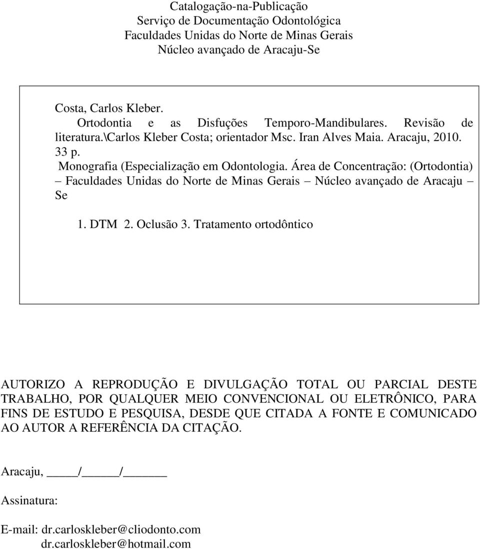 Área de Concentração: (Ortodontia) Faculdades Unidas do Norte de Minas Gerais Núcleo avançado de Aracaju Se 1. DTM 2. Oclusão 3.
