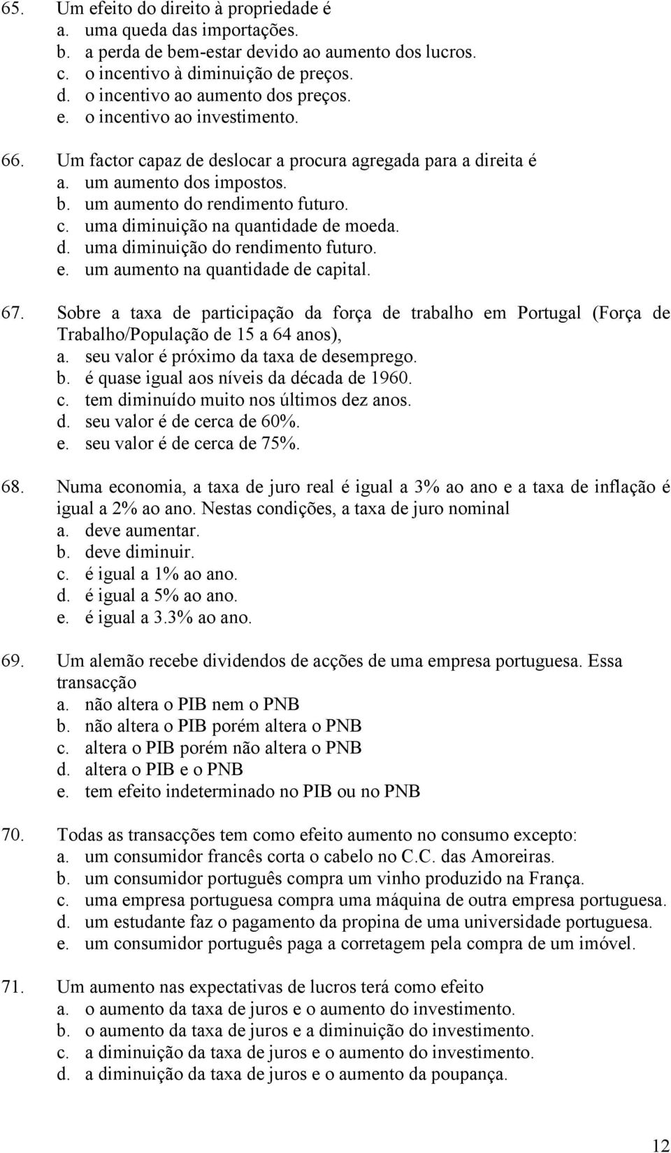 d. uma diminuição do rendimento futuro. e. um aumento na quantidade de capital. 67. Sobre a taxa de participação da força de trabalho em Portugal (Força de Trabalho/População de 15 a 64 anos), a.