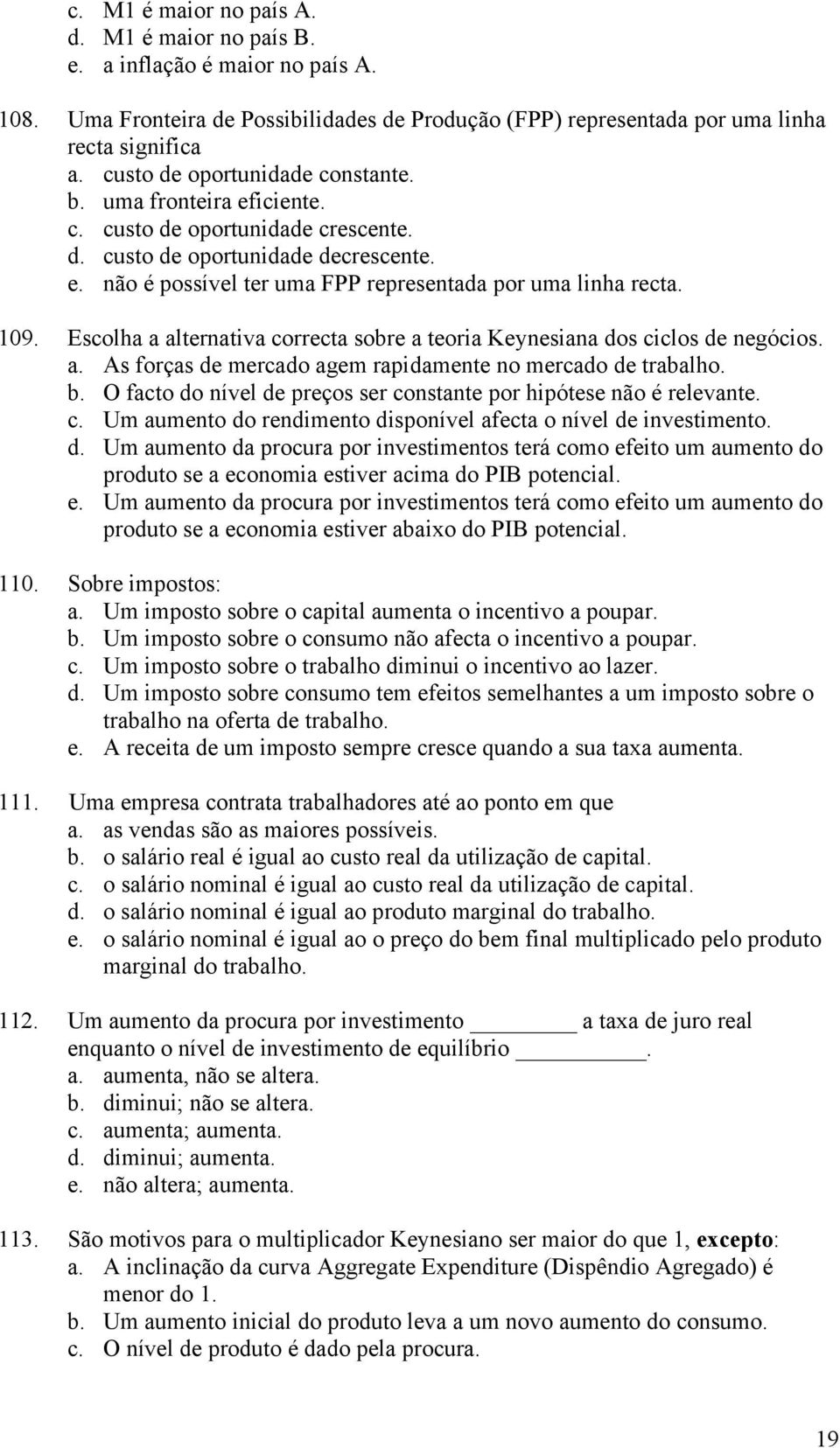 109. Escolha a alternativa correcta sobre a teoria Keynesiana dos ciclos de negócios. a. As forças de mercado agem rapidamente no mercado de trabalho. b.