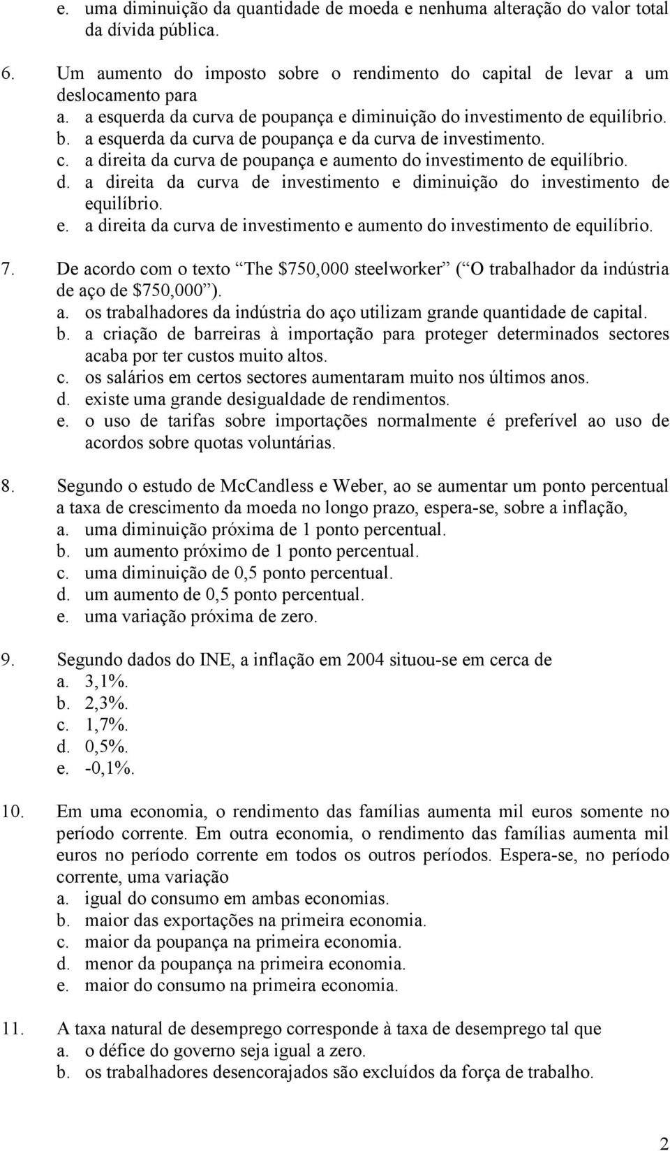 d. a direita da curva de investimento e diminuição do investimento de equilíbrio. e. a direita da curva de investimento e aumento do investimento de equilíbrio. 7.