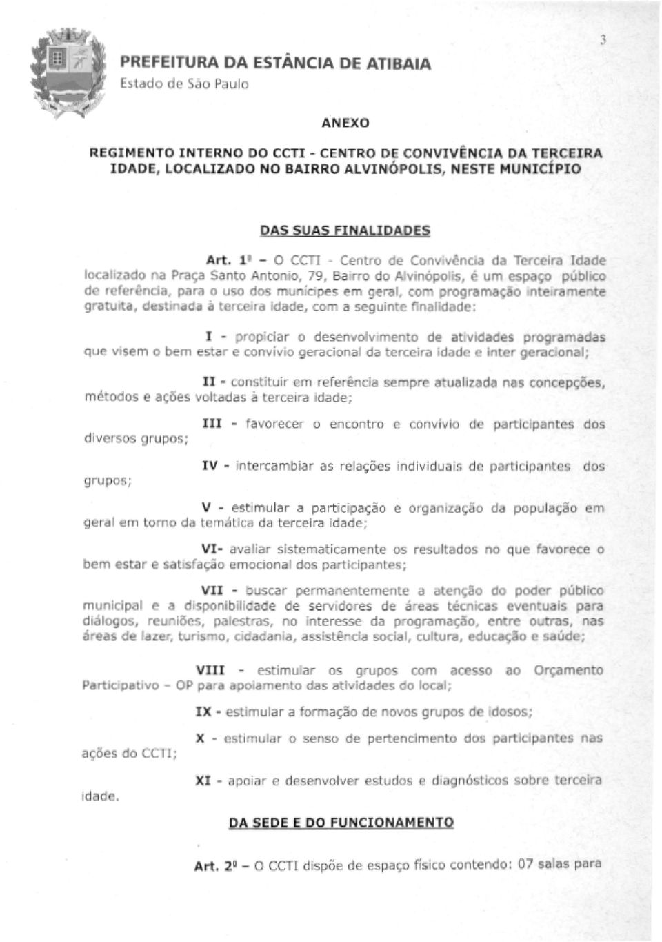 interramente gratuita, destinada a terceira idade, corn a seguinte finalidade: I - propiciar o desenvolvimento de atividades programadas que visem o bem estar e convivio geracional da terceira idade