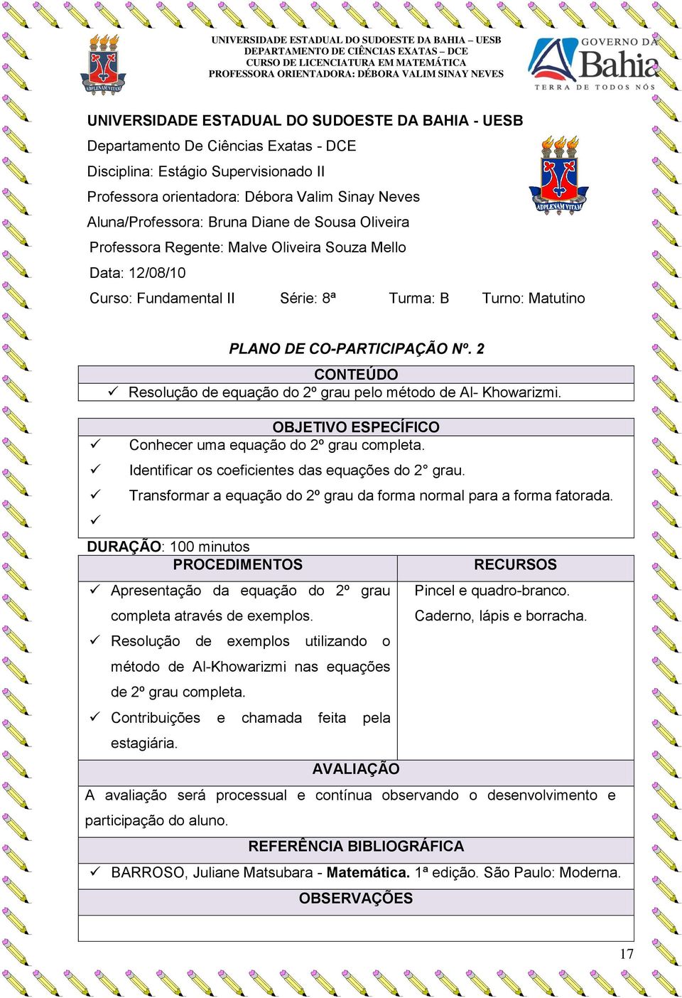 2 CONTEÚDO Resolução de equação do 2º grau pelo método de Al- Khowarizmi. OBJETIVO ESPECÍFICO Conhecer uma equação do 2º grau completa. Identificar os coeficientes das equações do 2 grau.