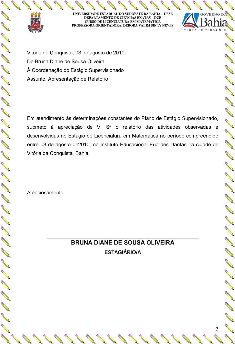 determinações constantes do Plano de Estágio Supervisionado, submeto à apreciação de V.