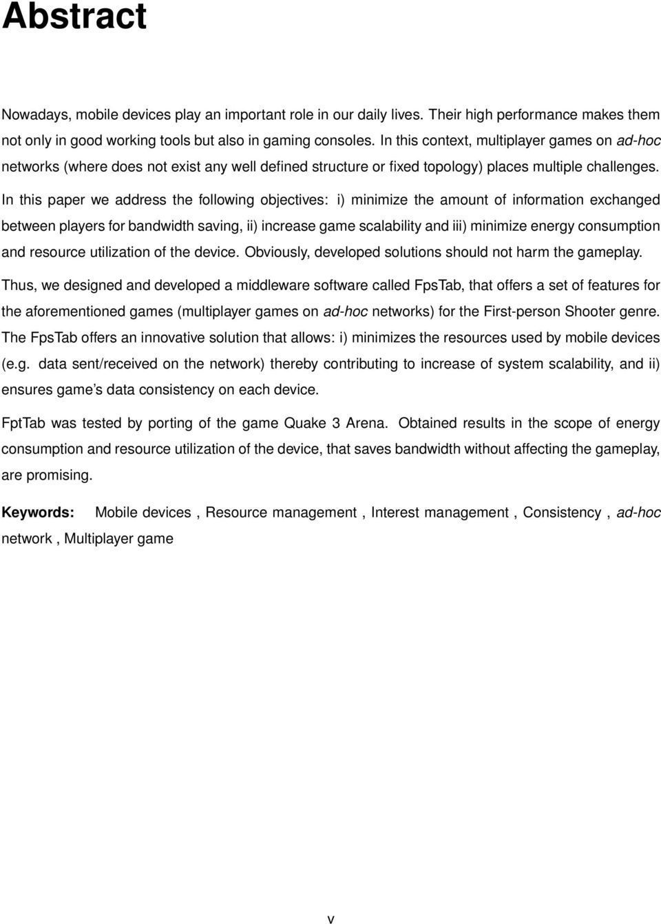 In this paper we address the following objectives: i) minimize the amount of information exchanged between players for bandwidth saving, ii) increase game scalability and iii) minimize energy