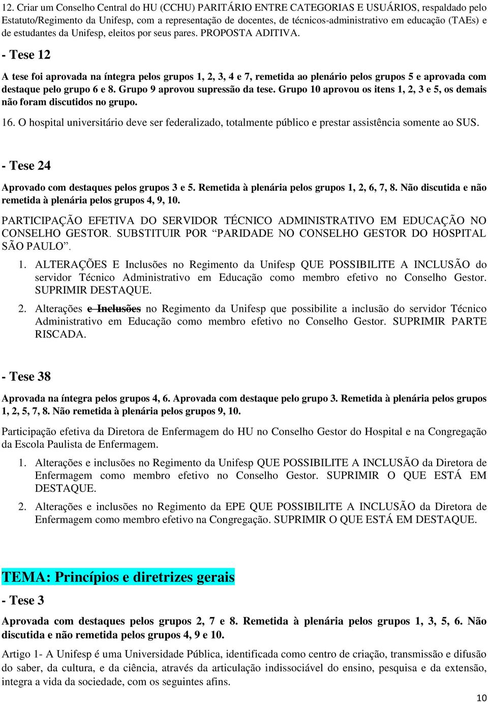 - Tese 12 A tese foi aprovada na íntegra pelos grupos 1, 2, 3, 4 e 7, remetida ao plenário pelos grupos 5 e aprovada com destaque pelo grupo 6 e 8. Grupo 9 aprovou supressão da tese.