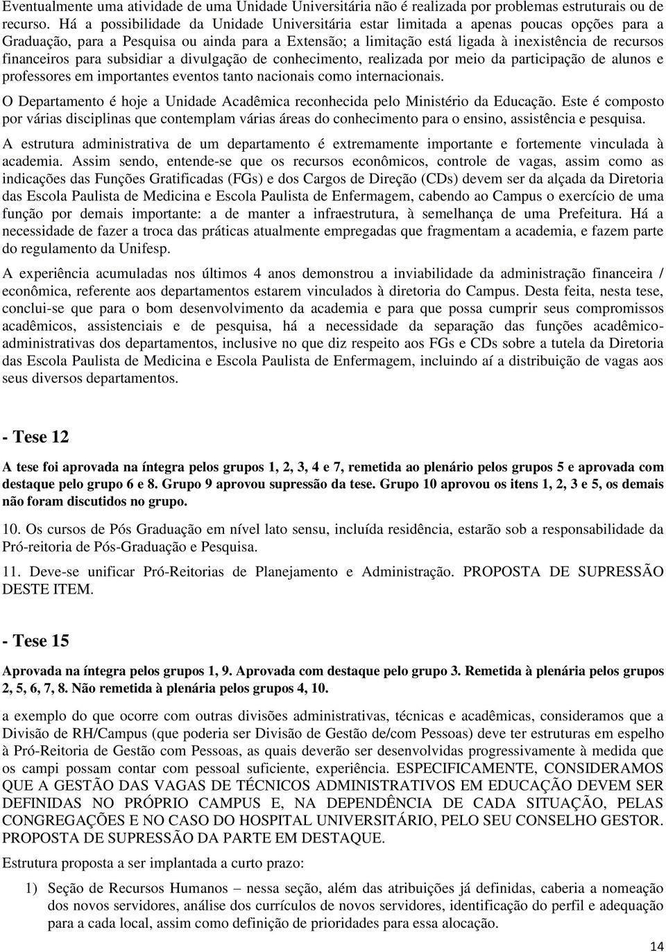 financeiros para subsidiar a divulgação de conhecimento, realizada por meio da participação de alunos e professores em importantes eventos tanto nacionais como internacionais.