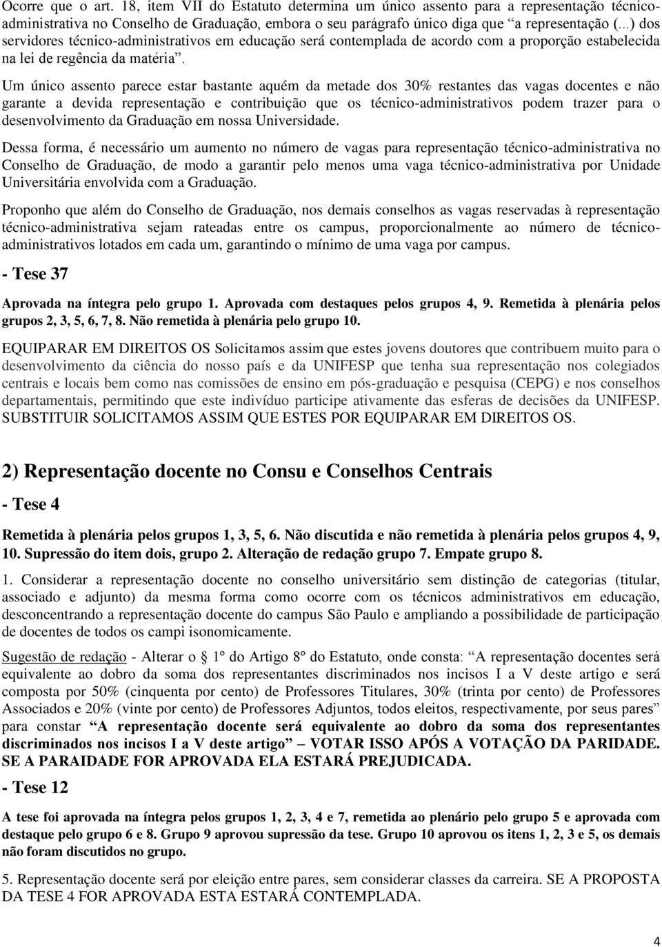 Um único assento parece estar bastante aquém da metade dos 30% restantes das vagas docentes e não garante a devida representação e contribuição que os técnico-administrativos podem trazer para o