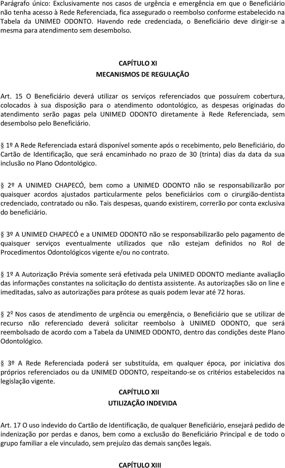 15 O Beneficiário deverá utilizar os serviços referenciados que possuírem cobertura, colocados à sua disposição para o atendimento odontológico, as despesas originadas do atendimento serão pagas pela