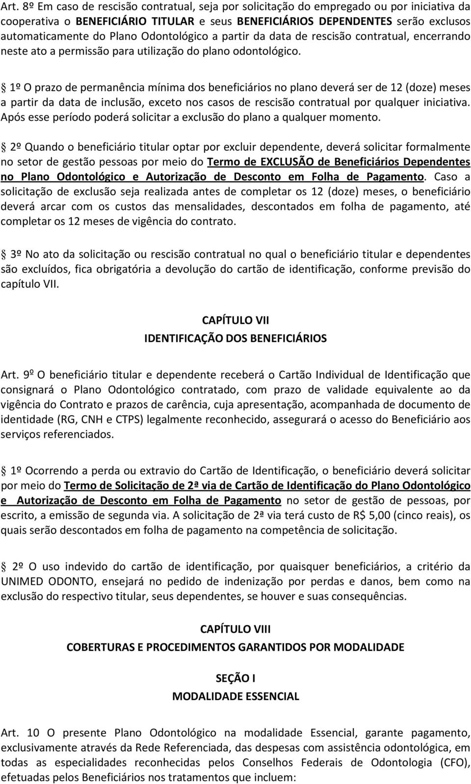 1º O prazo de permanência mínima dos beneficiários no plano deverá ser de 12 (doze) meses a partir da data de inclusão, exceto nos casos de rescisão contratual por qualquer iniciativa.