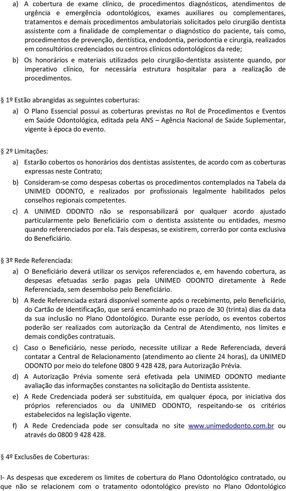 cirurgia, realizados em consultórios credenciados ou centros clínicos odontológicos da rede; b) Os honorários e materiais utilizados pelo cirurgião-dentista assistente quando, por imperativo clínico,