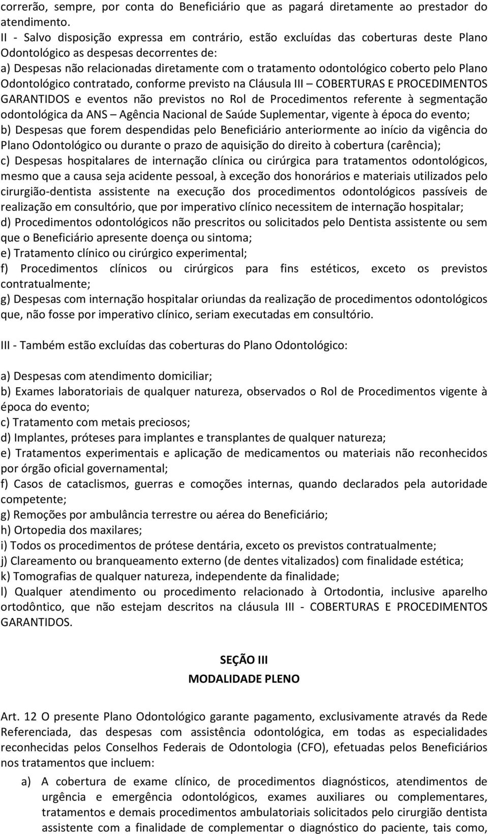 coberto pelo Plano Odontológico contratado, conforme previsto na Cláusula III COBERTURAS E PROCEDIMENTOS GARANTIDOS e eventos não previstos no Rol de Procedimentos referente à segmentação